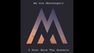 We Are Messengers: I Don&#39;t Have The Answers