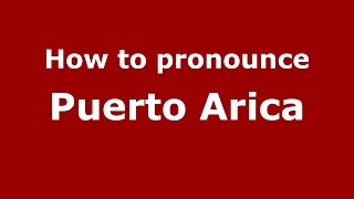 How to pronounce Puerto Arica