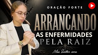 ORAÇÃO Para  ARRANCAR as ENFERMIDADES pela RAIZ 