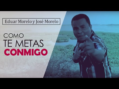 COMO TE METAS CON MIGO ‐ Eduar Morelo y José Morelo ‐ vídeo clic oficial.