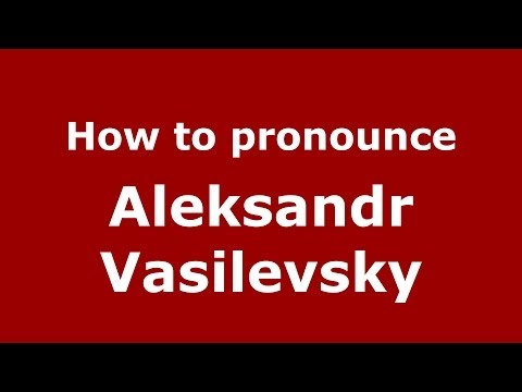 How to pronounce Aleksandr Vasilevsky (Russian/Russia) - PronounceNames.com