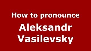 How to pronounce Aleksandr Vasilevsky