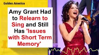 Amy Grant Had to Relearn to Sing and Still Has &#39;Issues with Short Term Memory&#39;