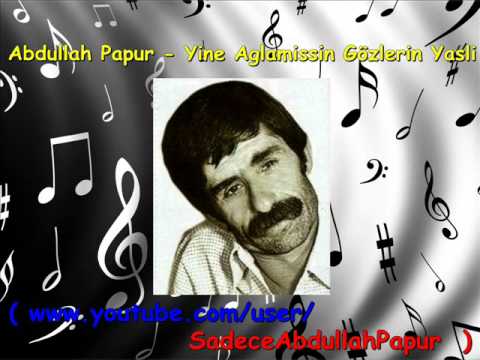 Abdullah Papur - Yine Ağlamışsın Gözlerin Yaşlı