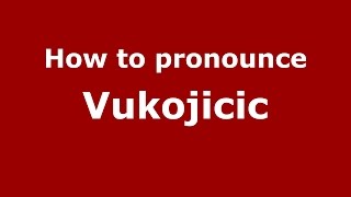 How to pronounce Vukojicic