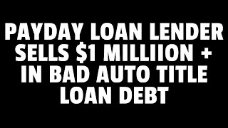 PAYDAY LOAN LENDER SELL $1 MILLION IN BAD DEBT TO DEBT COLLECTORS
