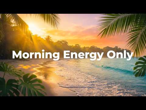 Morning Energy Only 🌅 Tropical House Mix for Morning Motivation & Calm Relaxation