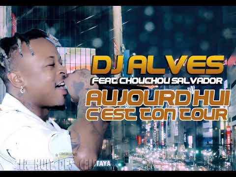 DJ ALVES feat CHOUCHOU SALVADOR   AUJOURDHUI CEST MON TOUR