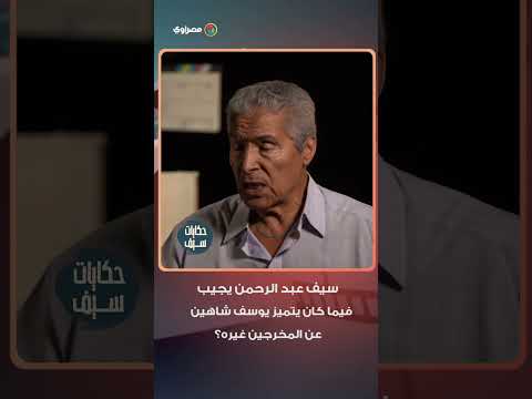 سيف عبد الرحمن يجيب.. فيما كان يتميز يوسف شاهين عن المخرجين غيره؟