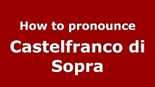 How to pronounce Castelfranco Di Sopra