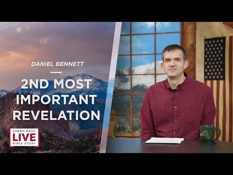 Charis Daily Live Bible Study: 2nd Most Important Revelation - Daniel Bennett - December 31, 2021