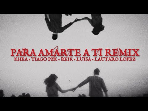 KHEA, Tiago PZK, Luisa, Lautaro Lopez, REIK - PARA AMARTE A TI (VERSION REMIX)