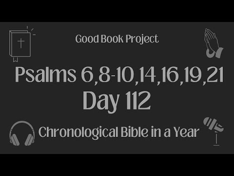 Chronological Bible in a Year 2023 - April 22, Day 112 - Psalms 6,8-10,14,16,19,21