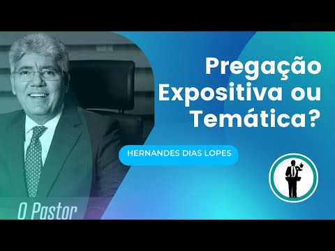 Hernandes Dias Lopes Explica qual melhor Sermão. Expositivo ou Temático?