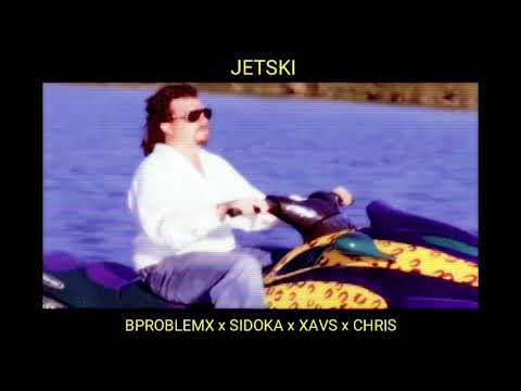 JETSKI - BPROBLEMX x SIDOKA x XAVS x CHRIS