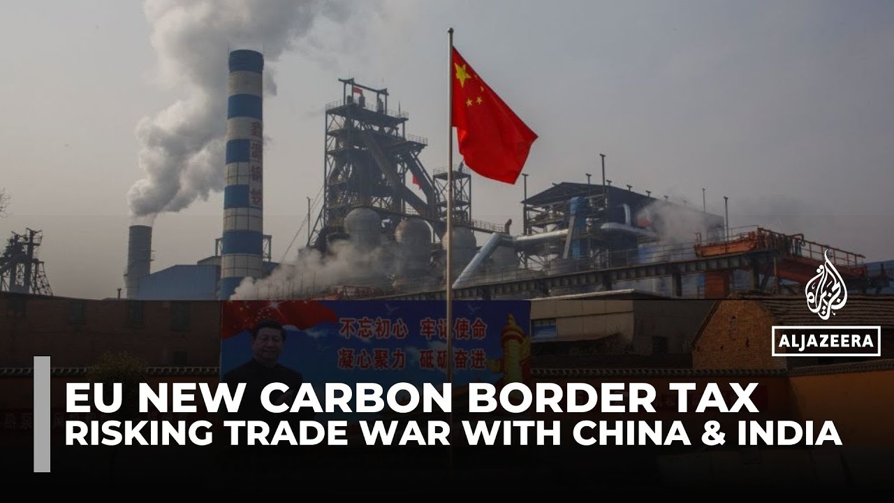 How the EU’s carbon border tax risks a trade war with China and India