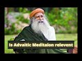 Is Advaitic Meditation relevent now? Sadhguru latest lecture 2021| Sadhguru on Advaita Vedanta