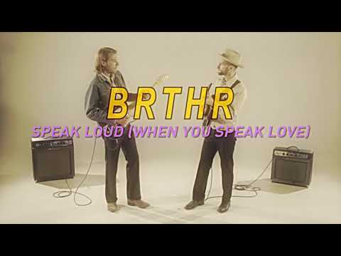 Speak Loud When You Speak Love - BRTHR