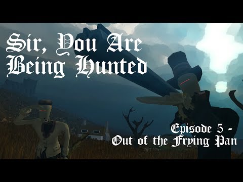 Sir, You Are Being Hunted Ep. 5 - Out of the Frying Pan