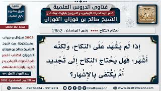 2652  2802 هل يكفي إشهار النكاح عن الإشهاد عليه؟   الشيخ صالح الفوزان image