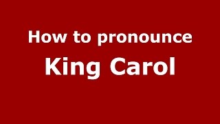 How to pronounce King Carol