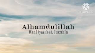 Download lagu Alhamdulillah - Wani Syaz feat. Juzzthin (lirik) mp3 Download lagu Alhamdulillah - Wani Syaz feat. Juzzthin (lirik) mp3