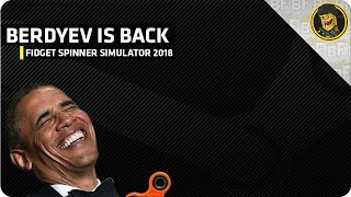 Berdyev is Back - Fidget Spinner Simulator 2018?