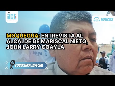 MOQUEGUA: ENTREVISTA AL ALCALDE DE MARISCAL NIETO, JOHN LARRY COAYLA