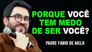 NÃO TENHA MEDO DE SER QUEM REALMENTE VOCÊ É! Padre Fábio Melo