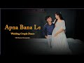 Apna Bana Le - Bhediya | Couple Dance | Varun Kirti | Wedding Dance | Arijit Singh
