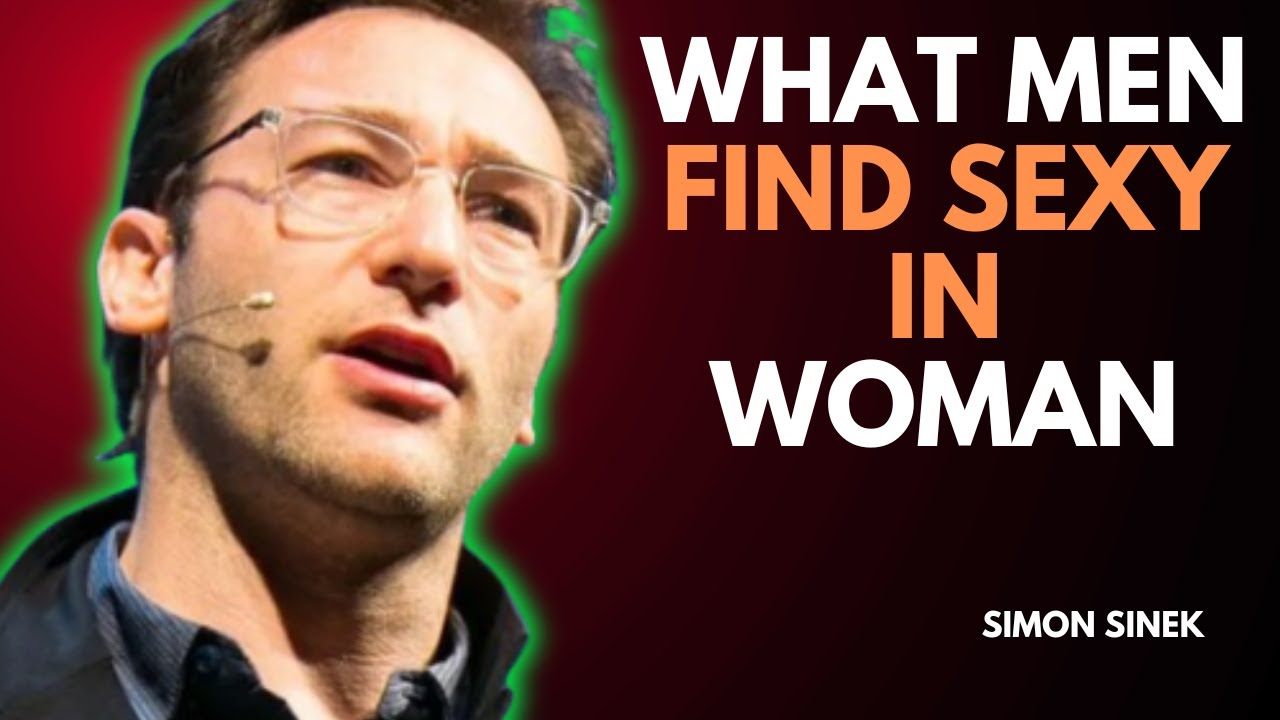 "What Men Find Sexy - Simple Ways To Get Him To Notice You"||SIMON SINEK||