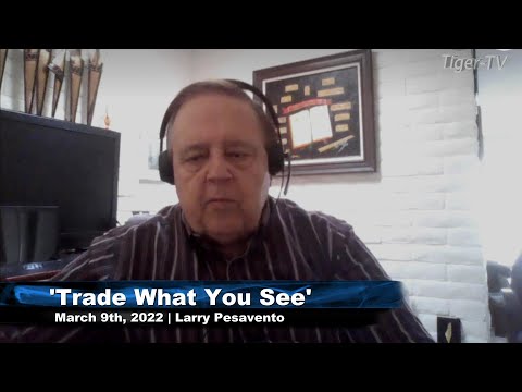 March 9th, Trade What You See with Larry Pesavento on TFNN - 2022