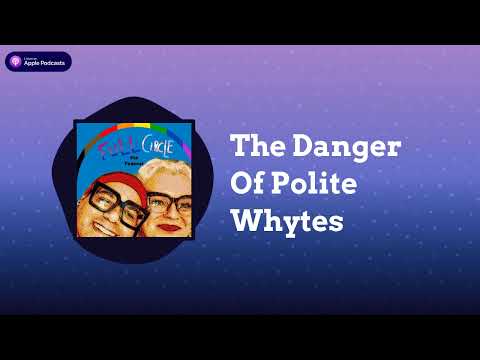 Full Circle (The Podcast) - with Charles Tyson, Jr. & Martha Madrigal - The Danger Of Polite Whytes
