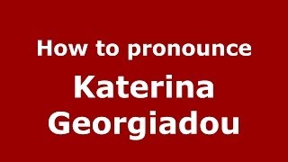 How to pronounce Katerina Georgiadou