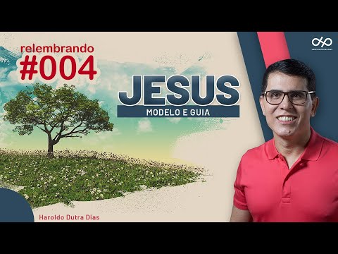 EP004  - "JESUS  - Modelo e Guia" - Haroldo Dutra Dias
