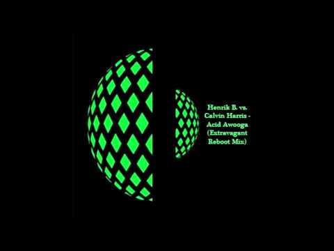 Henrik B. vs. Calvin Harris - Acid Awooga (Extravagant Reboot Mix)