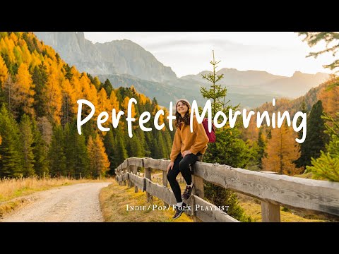 Perfect Morning 🍂 Morning songs for a positive day | Best Indie/Pop/Folk/Acoustic Playlist