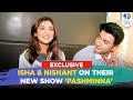 Nishant Malkani & Isha Sharma on their bonding, theme of upcoming serial 'Pashminna' | Exclusive