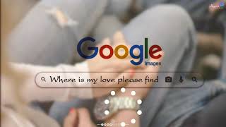 where is my love Google search ।। WhatsApp sta