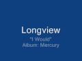 Longview - I Would