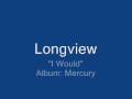 Longview - I Would 