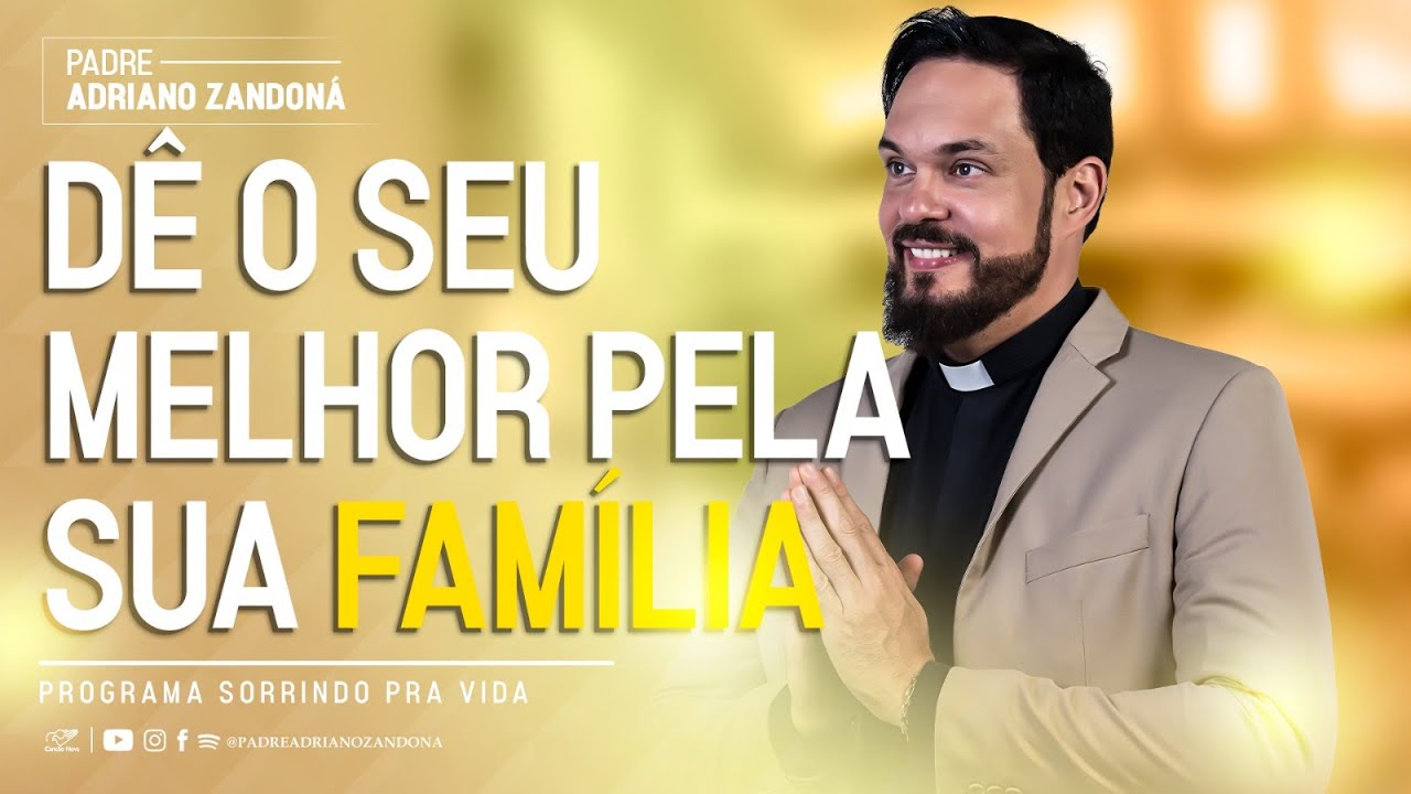 Dê o seu melhor pela sua Família - Sorrindo pra Vida | Padre Adriano Zandoná