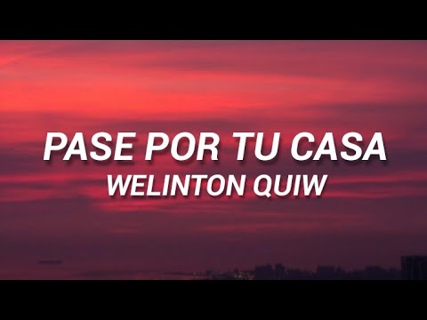 Pase Por Tu Casa - Welinton Quiw (Letra/Lyrics)