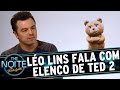 The Noite 26 08 15 Léo Lins Entrevista O Elenco De Ted 2