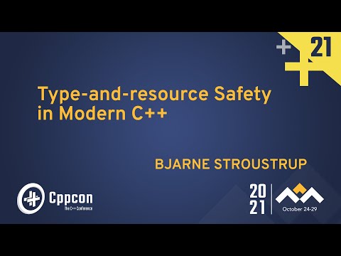 Type-and-resource Safety in Modern C++ - Bjarne Stroustrup - CppCon 2021