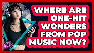 Where Are One-hit Wonders From Pop Music Now? - Pop Music Gurus