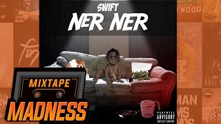 Swift (Section Boyz) - Ner Ner | @MixtapeMadness