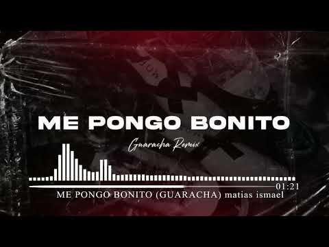 ME PONGO BONITO GUARACHA matias ismael
