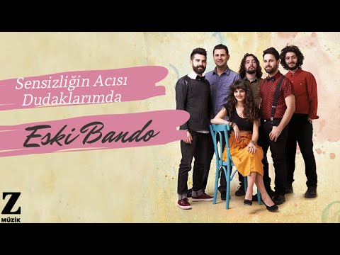 Sensizliğin Acısı Dudaklarımda - Eski Bando