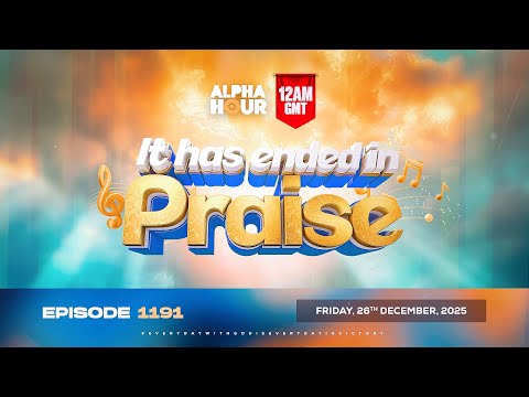 ALPHA HOUR EPISODE 1191 || IT HAS ENDED IN PRAISE | FRIDAY 26th DECEMBER, 2025